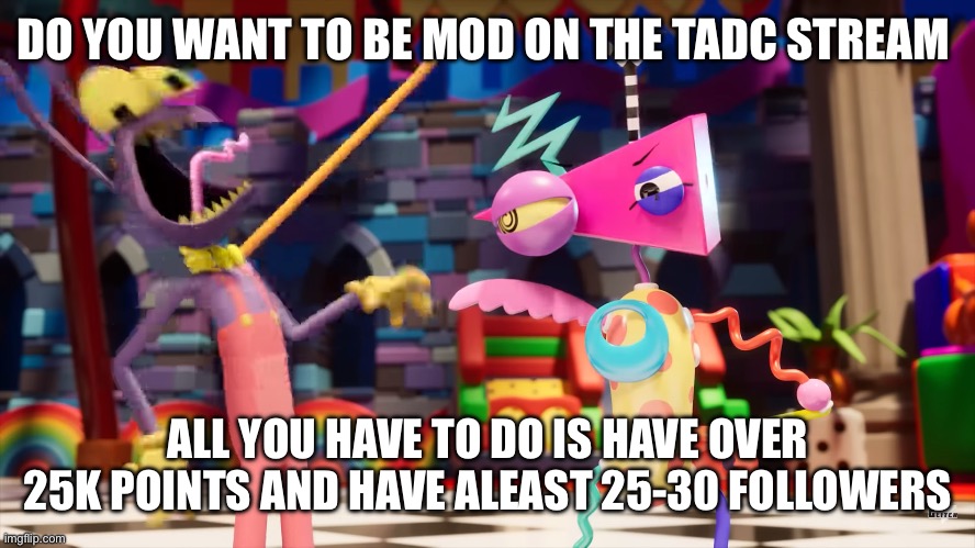 Tf is this image ? | DO YOU WANT TO BE MOD ON THE TADC STREAM; ALL YOU HAVE TO DO IS HAVE OVER 25K POINTS AND HAVE ALEAST 25-30 FOLLOWERS | image tagged in the amazing digital circus jax being choked | made w/ Imgflip meme maker