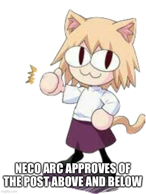neco arc thumbs up | NECO ARC APPROVES OF THE POST ABOVE AND BELOW | image tagged in neco arc thumbs up | made w/ Imgflip meme maker