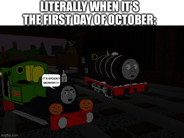 When It’s Literally The First Day Of October | LITERALLY WHEN IT’S THE FIRST DAY OF OCTOBER: | image tagged in halloween | made w/ Imgflip meme maker