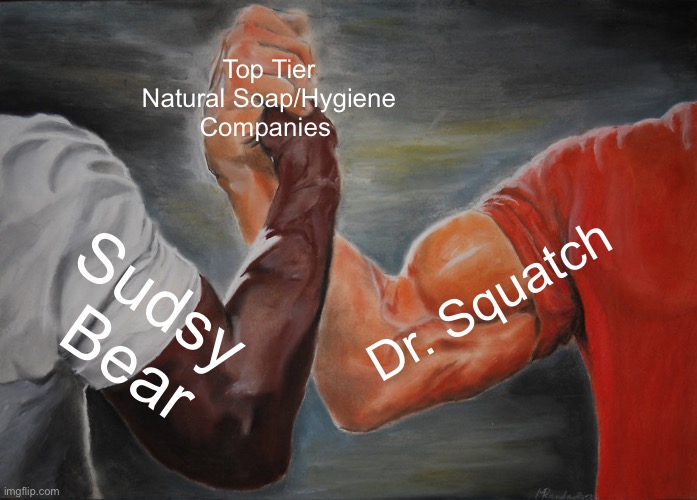 Epic Handshake | Top Tier Natural Soap/Hygiene Companies; Dr. Squatch; Sudsy 
Bear | image tagged in memes,epic handshake | made w/ Imgflip meme maker