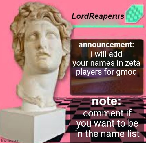 zeta players is a gmod addon that has fake players, and custom names for them | i will add your names in zeta players for gmod; comment if you want to be in the name list | image tagged in lordreaperus floral shoppe template | made w/ Imgflip meme maker