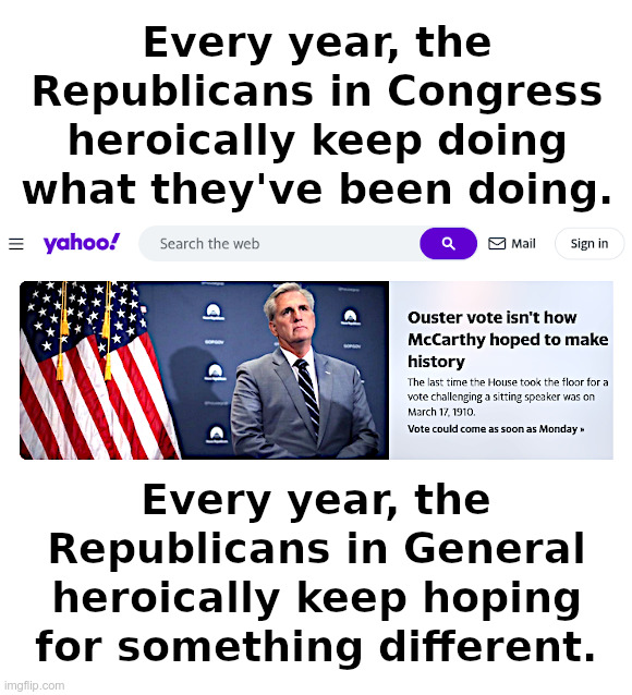 Every Year, There Are Heroic Republicans! | image tagged in kevin mccarthy,republicans,national debt,illegal immigration,doing the same thing,hoping for something different | made w/ Imgflip meme maker