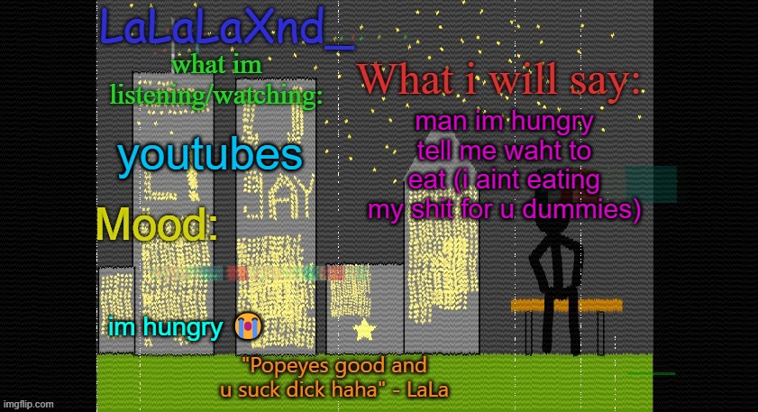 Extra Updated LaLa temp! | man im hungry tell me waht to eat (i aint eating my shit for u dummies); youtubes; im hungry 😭 | image tagged in extra updated lala temp | made w/ Imgflip meme maker
