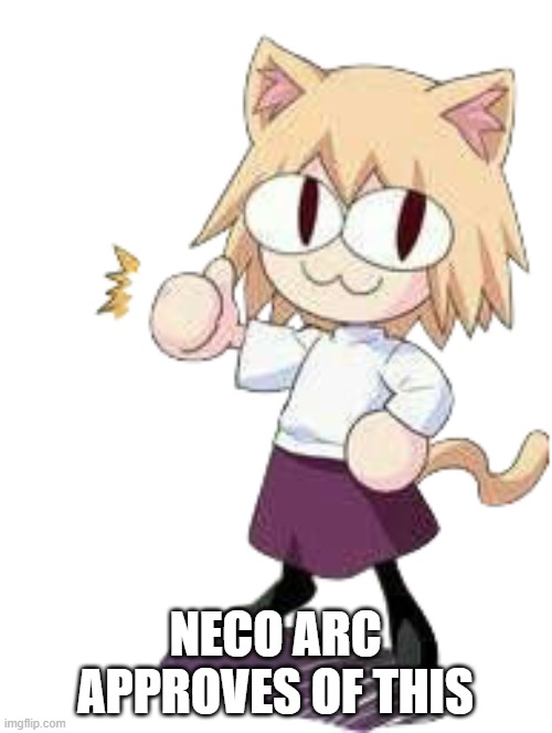 neco arc thumbs up | NECO ARC APPROVES OF THIS | image tagged in neco arc thumbs up | made w/ Imgflip meme maker