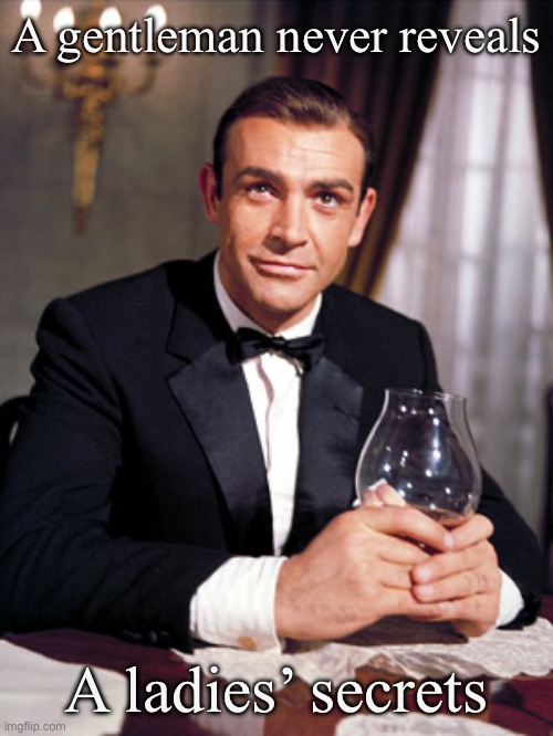James Bond | A gentleman never reveals; A ladies’ secrets | image tagged in james bond | made w/ Imgflip meme maker