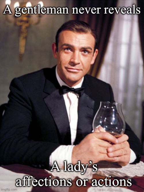 Gentleman | A gentleman never reveals; A lady’s affections or actions | image tagged in james bond,gentleman,lady,actions speak louder than words,secrets | made w/ Imgflip meme maker