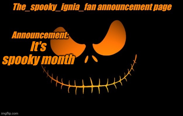 Ignia_fan Halloween announcement page | It's spooky month | image tagged in ignia_fan halloween announcement page | made w/ Imgflip meme maker