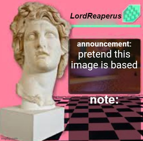 yes | pretend this image is based | image tagged in lordreaperus floral shoppe template | made w/ Imgflip meme maker