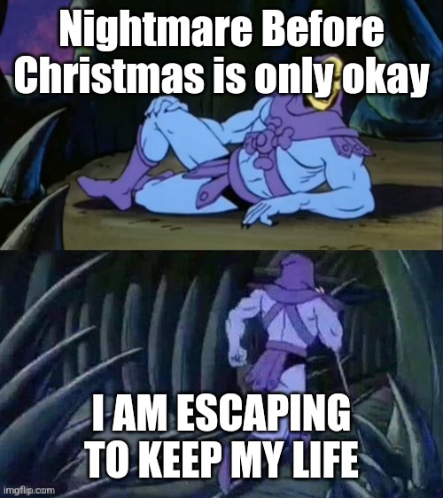 Ima dip for 3 days, and check how many death threats I get | Nightmare Before Christmas is only okay; I AM ESCAPING TO KEEP MY LIFE | image tagged in skeletor disturbing facts | made w/ Imgflip meme maker