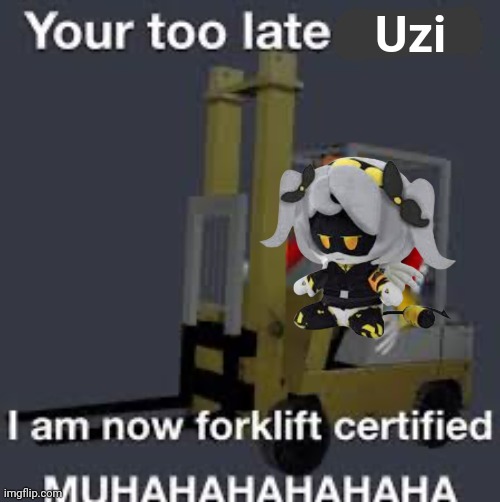 I am now forklift certified | Uzi | image tagged in i am now forklift certified | made w/ Imgflip meme maker