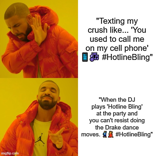 GPT MDAE THIS!! | "Texting my crush like... 'You used to call me on my cell phone' 📱🎶 #HotlineBling"; "When the DJ plays 'Hotline Bling' at the party and you can't resist doing the Drake dance moves. 🕺💃 #HotlineBling" | image tagged in memes,drake hotline bling | made w/ Imgflip meme maker