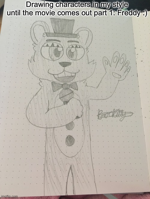 My old drawings were nice but they lacked my style! I will still draw my old way sometimes, tho | Drawing characters in my style until the movie comes out part 1: Freddy :) | image tagged in fnaf,five nights at freddys,fnaf movie,drawing,doodle,fnaf freddy | made w/ Imgflip meme maker