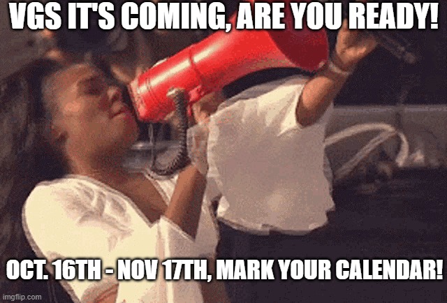 VGS! | VGS IT'S COMING, ARE YOU READY! OCT. 16TH - NOV 17TH, MARK YOUR CALENDAR! | image tagged in are you ready | made w/ Imgflip meme maker