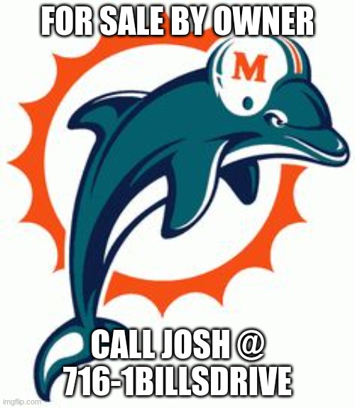 Miami Dolphin | FOR SALE BY OWNER; CALL JOSH @
716-1BILLSDRIVE | image tagged in miami dolphin | made w/ Imgflip meme maker