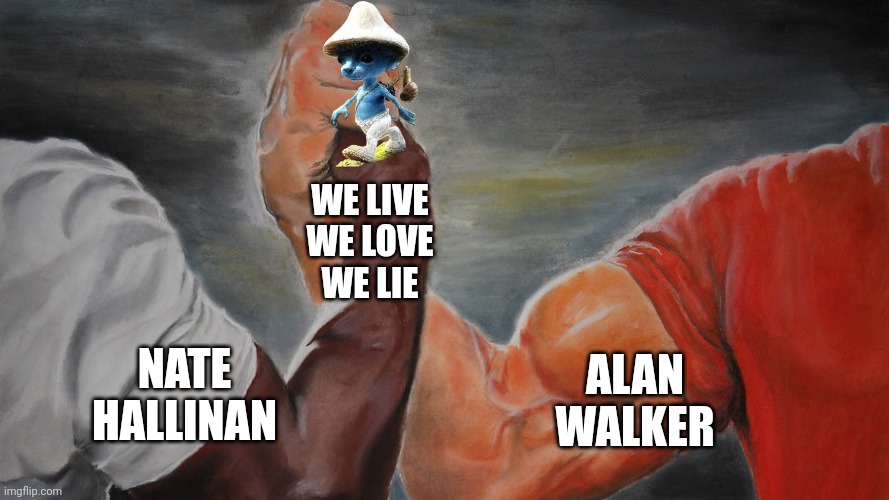 We live we love we lie | WE LIVE
WE LOVE
WE LIE; ALAN WALKER; NATE HALLINAN | image tagged in strong arms handshake | made w/ Imgflip meme maker