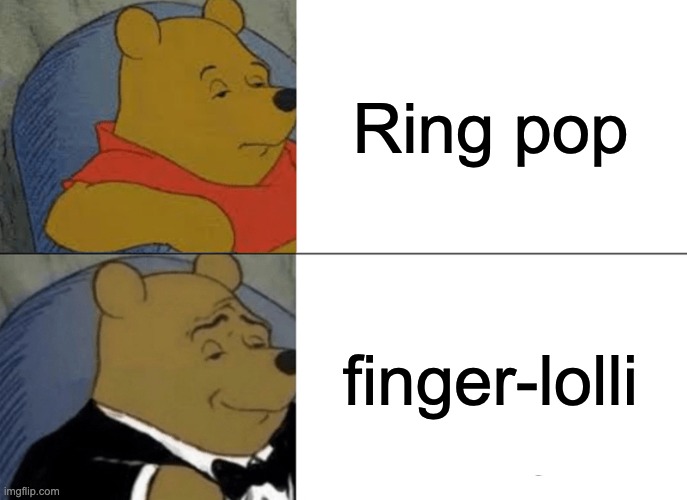 Tuxedo Winnie The Pooh Meme | Ring pop; finger-lolli | image tagged in memes,tuxedo winnie the pooh | made w/ Imgflip meme maker