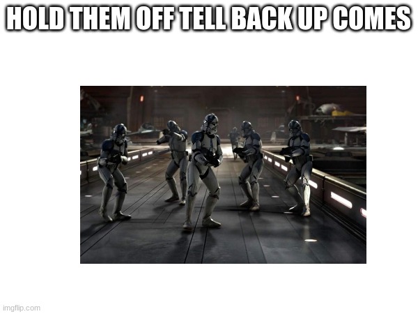 HOLD THEM OFF TELL BACK UP COMES | made w/ Imgflip meme maker