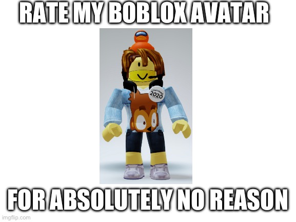Bottom text #1 | RATE MY BOBLOX AVATAR; FOR ABSOLUTELY NO REASON | image tagged in blank white template | made w/ Imgflip meme maker