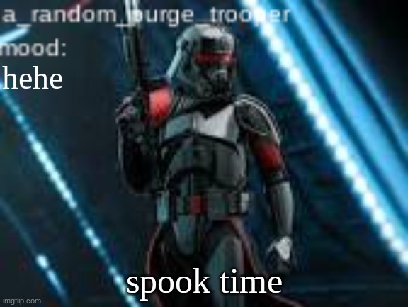 name change | hehe; spook time | image tagged in a_random_purge_trooper temp | made w/ Imgflip meme maker