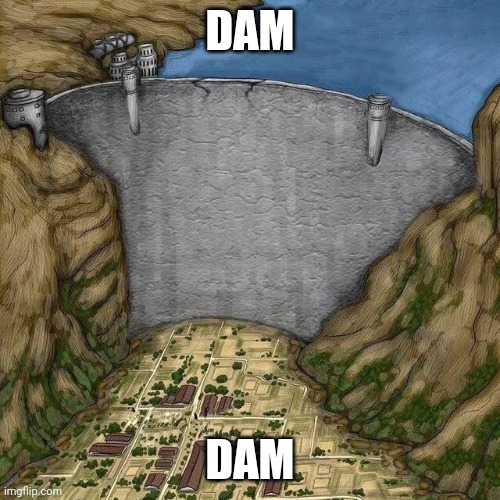 Water Dam Meme | DAM DAM | image tagged in water dam meme | made w/ Imgflip meme maker