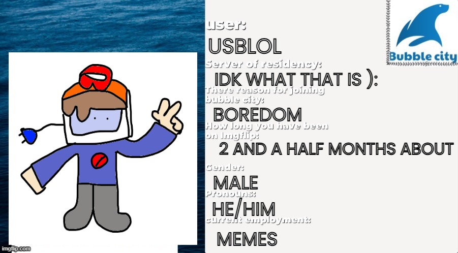 heres my passport(mayors approval welcome to the city) | USBLOL; IDK WHAT THAT IS ):; BOREDOM; 2 AND A HALF MONTHS ABOUT; MALE; HE/HIM; MEMES | image tagged in official bubble city passport template | made w/ Imgflip meme maker