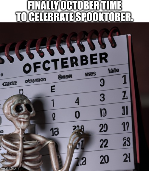 First Day Of Spooktober | FINALLY OCTOBER TIME TO CELEBRATE SPOOKTOBER. | image tagged in memes,october,spooktober,skeleton,spooky month,halloween | made w/ Imgflip meme maker