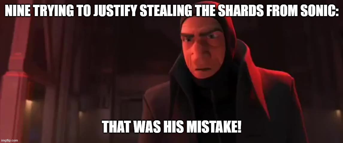 That was his mistake | NINE TRYING TO JUSTIFY STEALING THE SHARDS FROM SONIC:; THAT WAS HIS MISTAKE! | image tagged in that was his mistake,sonic prime | made w/ Imgflip meme maker