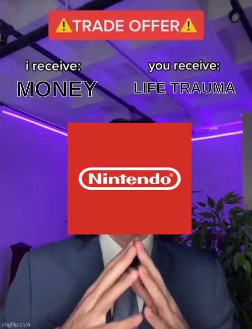 Nintendo | LIFE TRAUMA; MONEY | image tagged in trade offer,nintendo,video games,memes | made w/ Imgflip meme maker