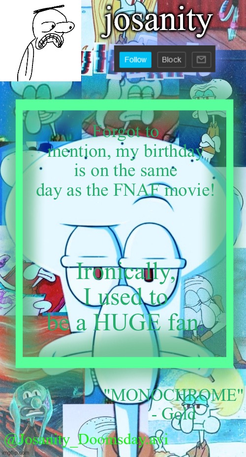 B-Day HYPE! | Forgot to mention, my birthday is on the same day as the FNAF movie! Ironically, I used to be a HUGE fan. | made w/ Imgflip meme maker