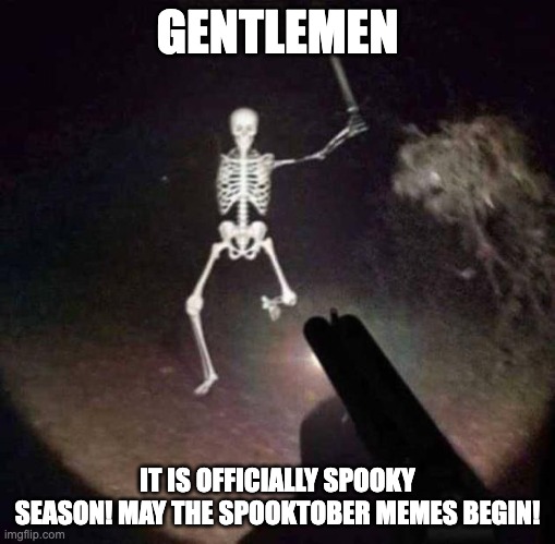 SPOOKTOBER IS FINALLY HERE!!! | GENTLEMEN; IT IS OFFICIALLY SPOOKY SEASON! MAY THE SPOOKTOBER MEMES BEGIN! | image tagged in skeleton running at you with sword | made w/ Imgflip meme maker