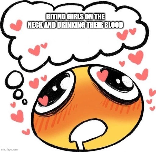 fr bro | BITING GIRLS ON THE NECK AND DRINKING THEIR BLOOD | made w/ Imgflip meme maker