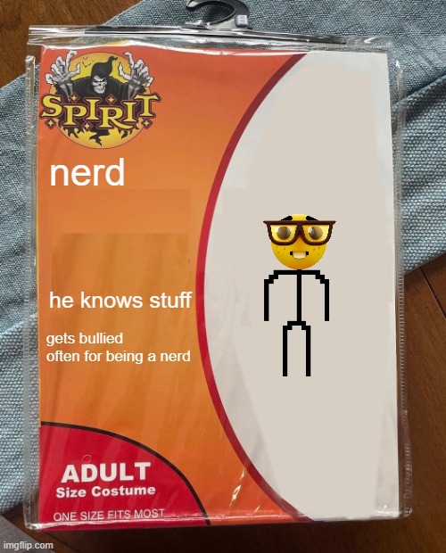 spooky meme #1 | nerd; he knows stuff; gets bullied often for being a nerd | image tagged in spirit halloween | made w/ Imgflip meme maker