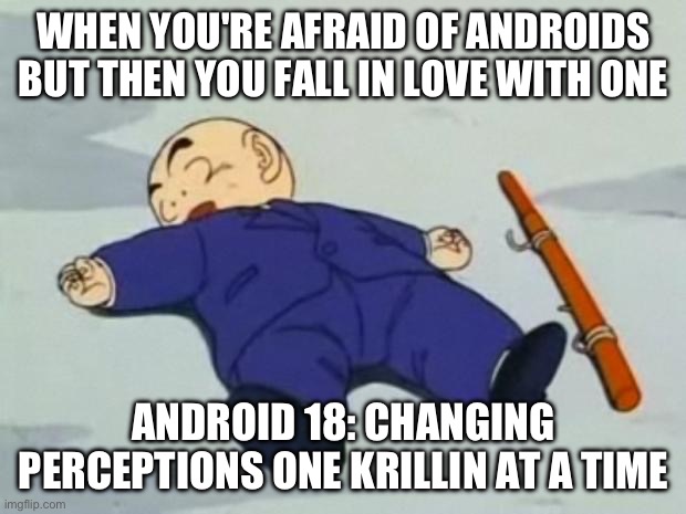 This is an Ai-Generated meme, I didn’t make this | WHEN YOU'RE AFRAID OF ANDROIDS BUT THEN YOU FALL IN LOVE WITH ONE; ANDROID 18: CHANGING PERCEPTIONS ONE KRILLIN AT A TIME | image tagged in dead krillin,ai meme,android 18,krillin,memes,dragon ball | made w/ Imgflip meme maker