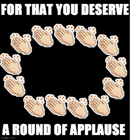 A Round of Applause | image tagged in a round of applause | made w/ Imgflip meme maker