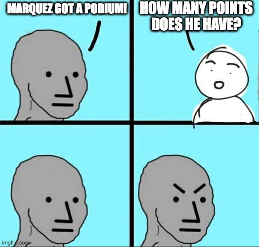Crashquez podium | HOW MANY POINTS DOES HE HAVE? MARQUEZ GOT A PODIUM! | image tagged in npc meme | made w/ Imgflip meme maker