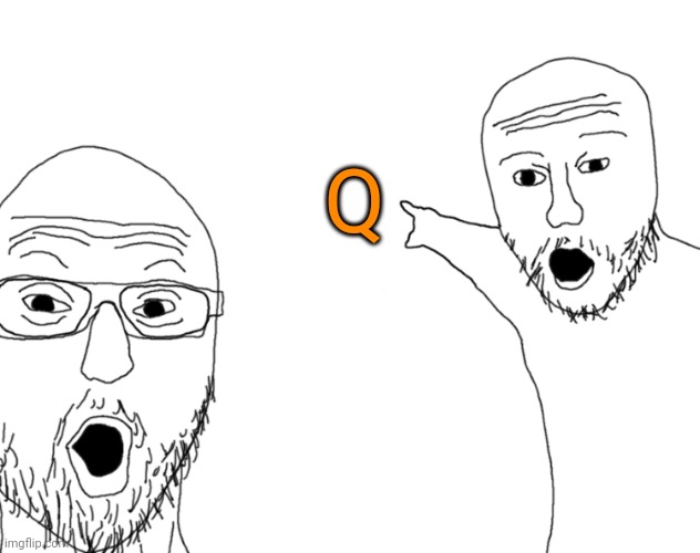 Soyjak Pointing | Q | image tagged in soyjak pointing | made w/ Imgflip meme maker