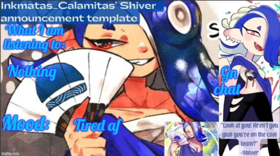 So tired :a | Gn chat; Nothing; Tired af | image tagged in inkmatas_calamitas now shiver announcement template | made w/ Imgflip meme maker