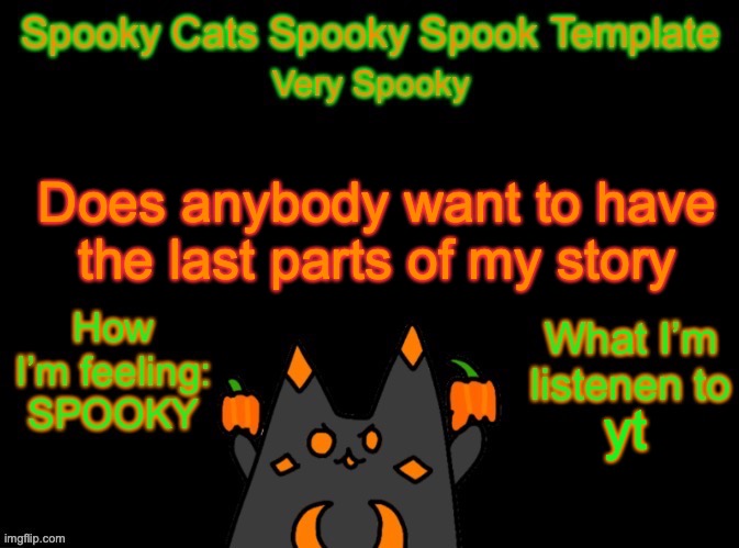 Spooky_Cats spooky template | Does anybody want to have the last parts of my story; yt | image tagged in spooky_cats spooky template | made w/ Imgflip meme maker