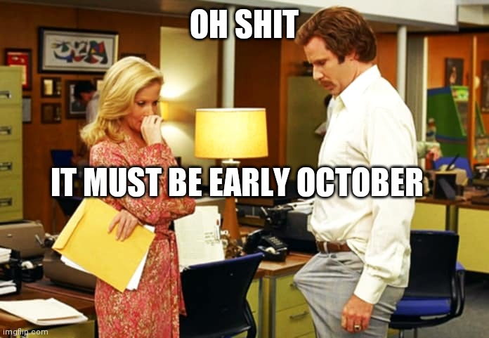 Anchorman Erection | OH SHIT IT MUST BE EARLY OCTOBER | image tagged in anchorman erection | made w/ Imgflip meme maker
