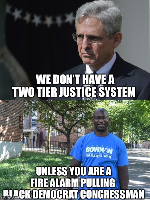 This needs to be decided by a jury. | WE DON’T HAVE A TWO TIER JUSTICE SYSTEM; UNLESS YOU ARE A FIRE ALARM PULLING  BLACK DEMOCRAT CONGRESSMAN | image tagged in merrick garland,two tiered justice,black democrat congressman,fire alarm | made w/ Imgflip meme maker