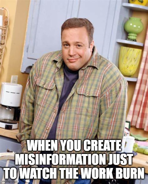 WHEN YOU CREATE MISINFORMATION JUST TO WATCH THE WORK BURN | made w/ Imgflip meme maker