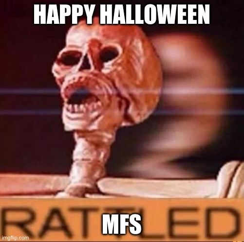 RATTLED | HAPPY HALLOWEEN; MFS | image tagged in rattled | made w/ Imgflip meme maker