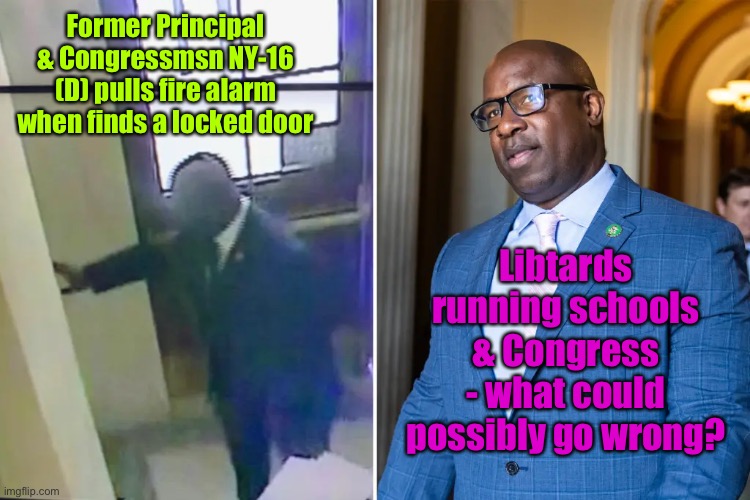 What would a principal do to a student disrupting school this way? | Former Principal & Congressman NY-16 (D) pulls fire alarm when finds a locked door; Libtards running schools & Congress - what could possibly go wrong? | image tagged in jamal bowman,liberal congressman ny-16,former principal,dumbass | made w/ Imgflip meme maker