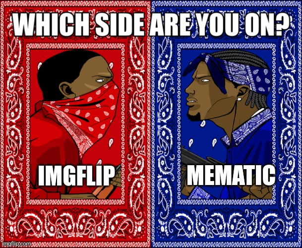 Imgflip all the wayyy | IMGFLIP; MEMATIC | image tagged in which side are you on | made w/ Imgflip meme maker