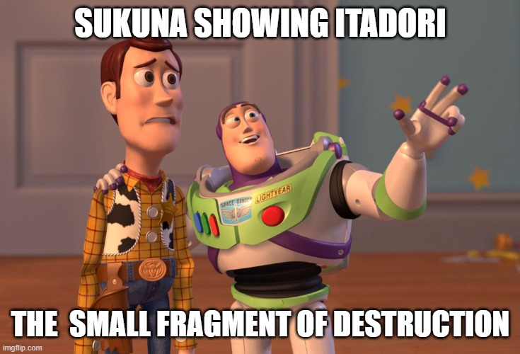 X, X Everywhere | SUKUNA SHOWING ITADORI; THE  SMALL FRAGMENT OF DESTRUCTION | image tagged in memes,x x everywhere | made w/ Imgflip meme maker