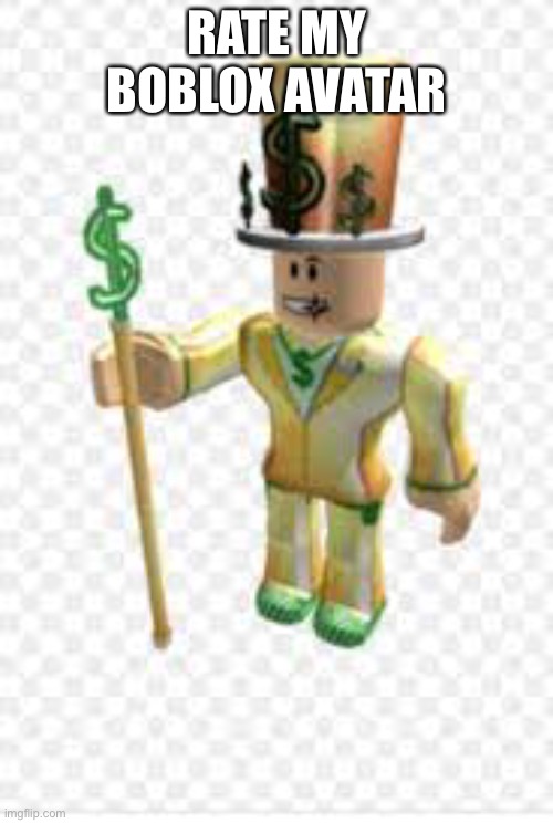 Rate my avatar | RATE MY BOBLOX AVATAR | image tagged in memes,ratings,roblox,funny | made w/ Imgflip meme maker