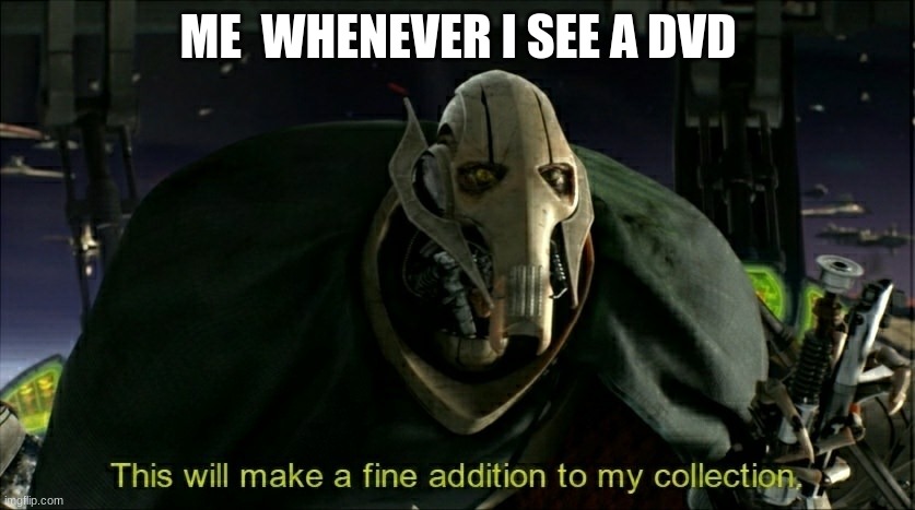movie collection | ME  WHENEVER I SEE A DVD | image tagged in this will make a fine addition to my collection | made w/ Imgflip meme maker