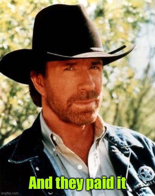 Chuck Norris Meme | And they paid it | image tagged in memes,chuck norris | made w/ Imgflip meme maker
