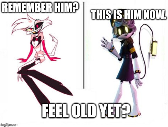The contrast in characters is interesting to me | REMEMBER HIM? THIS IS HIM NOW. FEEL OLD YET? | image tagged in murder drones,hazbin hotel,angel dust,n | made w/ Imgflip meme maker