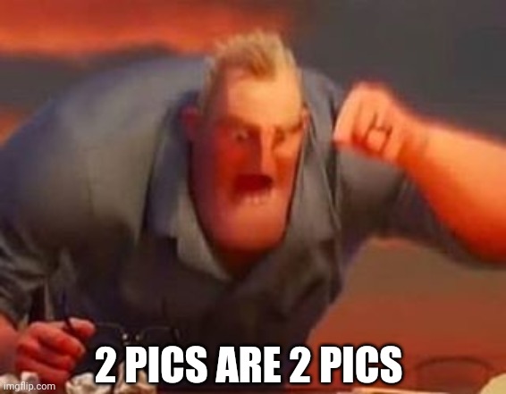 Mr incredible mad | 2 PICS ARE 2 PICS | image tagged in mr incredible mad | made w/ Imgflip meme maker